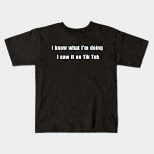 I Know What I'm Doing I Saw It On Tik Tok Kids T-Shirt